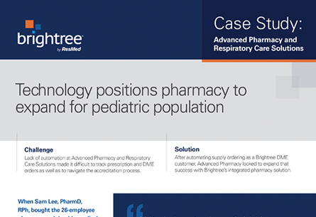 Sam Lee, PharmD, RPH, was gearing up to seek specialty pharmacy accreditation for Advanced Pharmacy and Respiratory Care Solutions when he realized he needed to boost productivity to achieve compliance. As a Brightree DME customer, he turned to our integrated pharmacy solutions to streamline his system and provide the right software functions for the job. We listened to his concerns and immediately got to work automating manual workflows, eliminating the opportunity for data errors, and setting up an electronic documentation system. See how we can help your pharmacy: - Accelerate care by using ePrescribe to send, receive, and verify prescriptions - Maintain robust electronic documentation that supports compliance - Stay on top of business goals with clear, frequent reporting Brightree technology is built to respond to your needs and help you overcome challenges. Get in touch today and take the first step toward success.